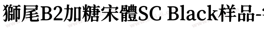 獅尾B2加糖宋體SC Black样品字体转换